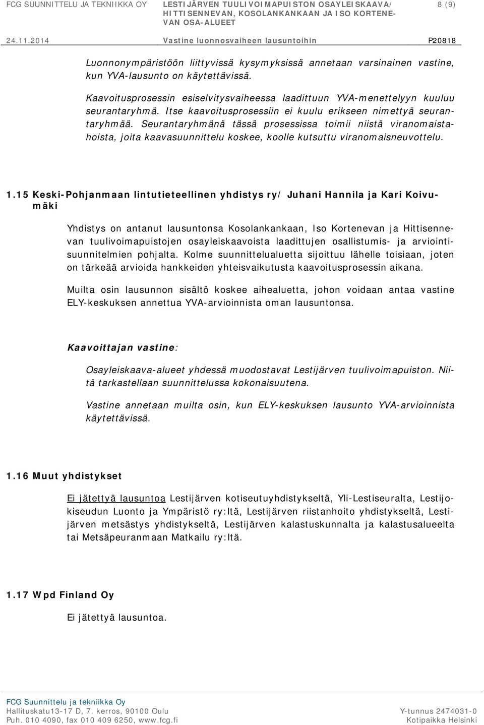 Kaavoitusprosessin esiselvitysvaiheessa laadittuun YVA-menettelyyn kuuluu seurantaryhmä. Itse kaavoitusprosessiin ei kuulu erikseen nimettyä seurantaryhmää.