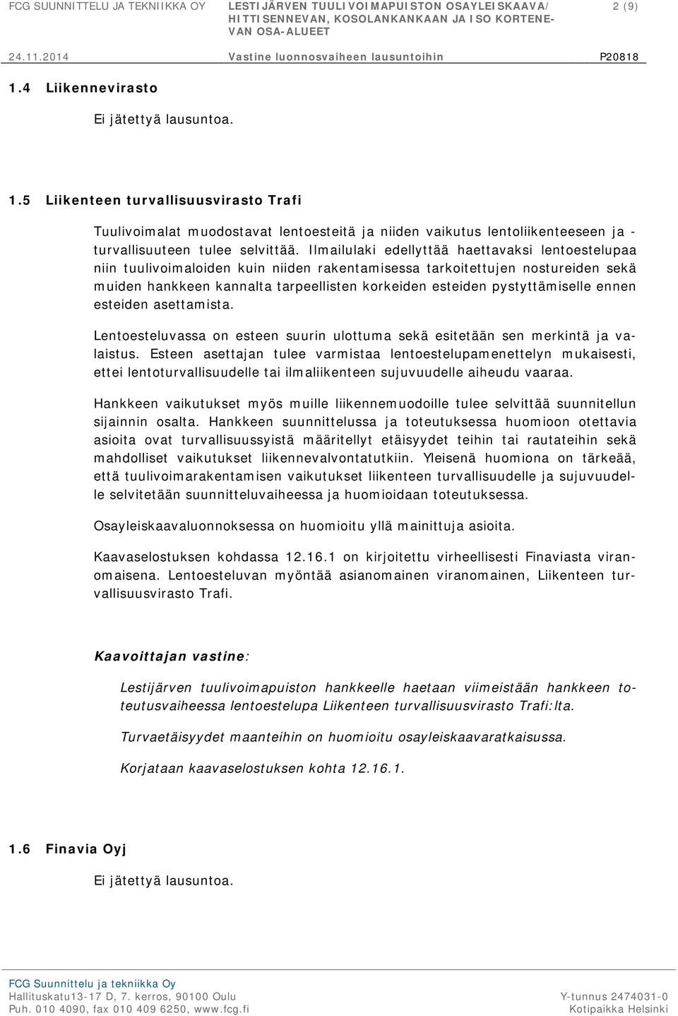 Ilmailulaki edellyttää haettavaksi lentoestelupaa niin tuulivoimaloiden kuin niiden rakentamisessa tarkoitettujen nostureiden sekä muiden hankkeen kannalta tarpeellisten korkeiden esteiden