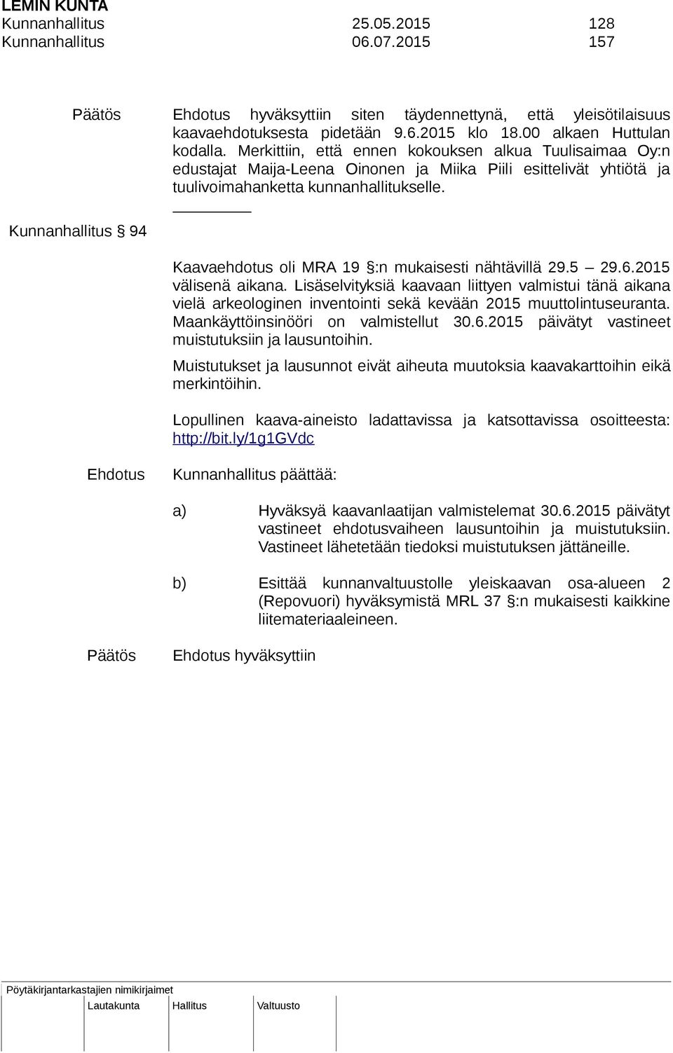 Kaavaehdotus oli MRA 19 :n mukaisesti nähtävillä 29.5 29.6.2015 välisenä aikana.