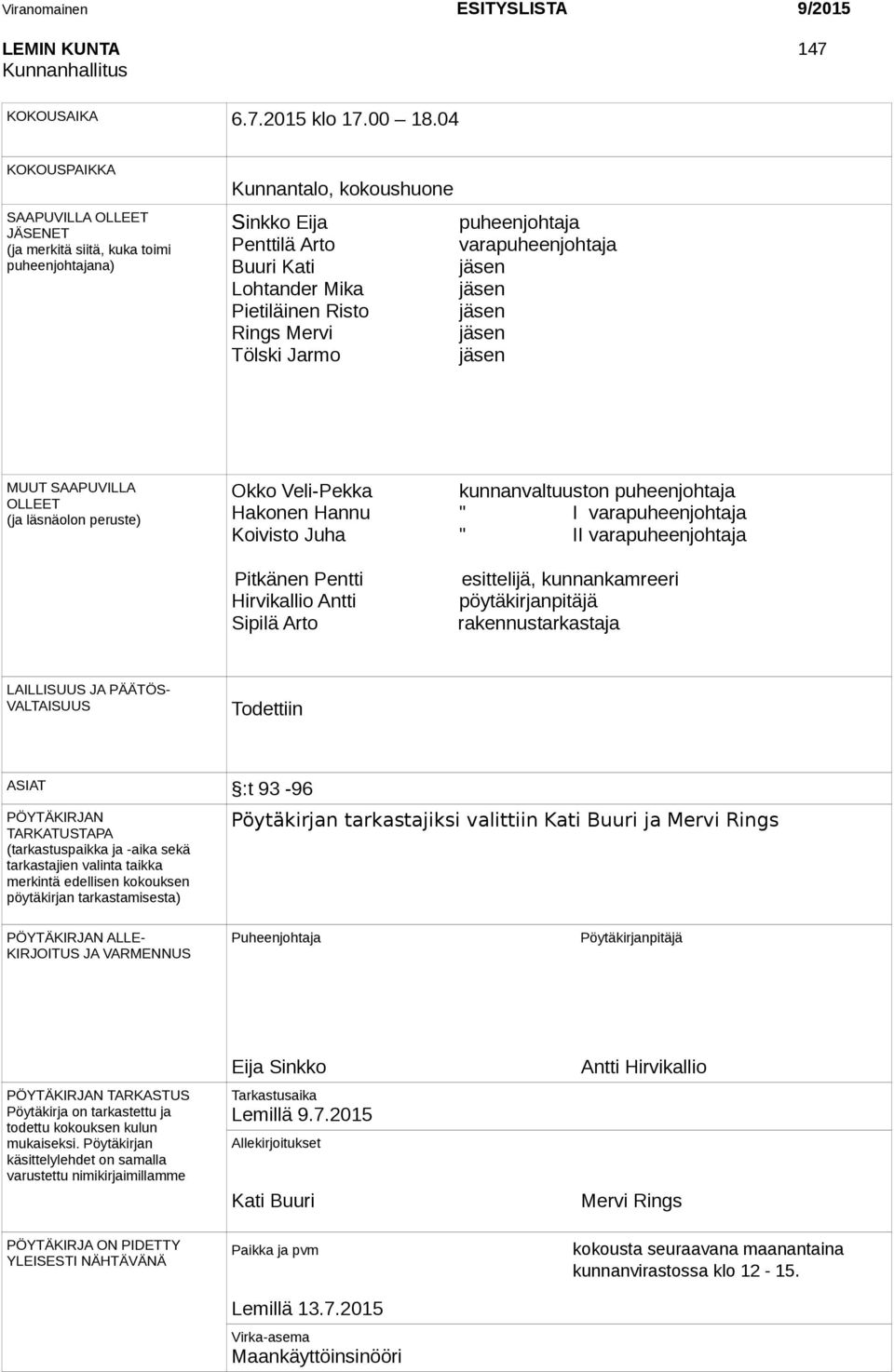 Mika jäsen Pietiläinen Risto jäsen Rings Mervi jäsen Tölski Jarmo jäsen MUUT SAAPUVILLA OLLEET (ja läsnäolon peruste) Okko Veli-Pekka kunnanvaltuuston puheenjohtaja Hakonen Hannu " I