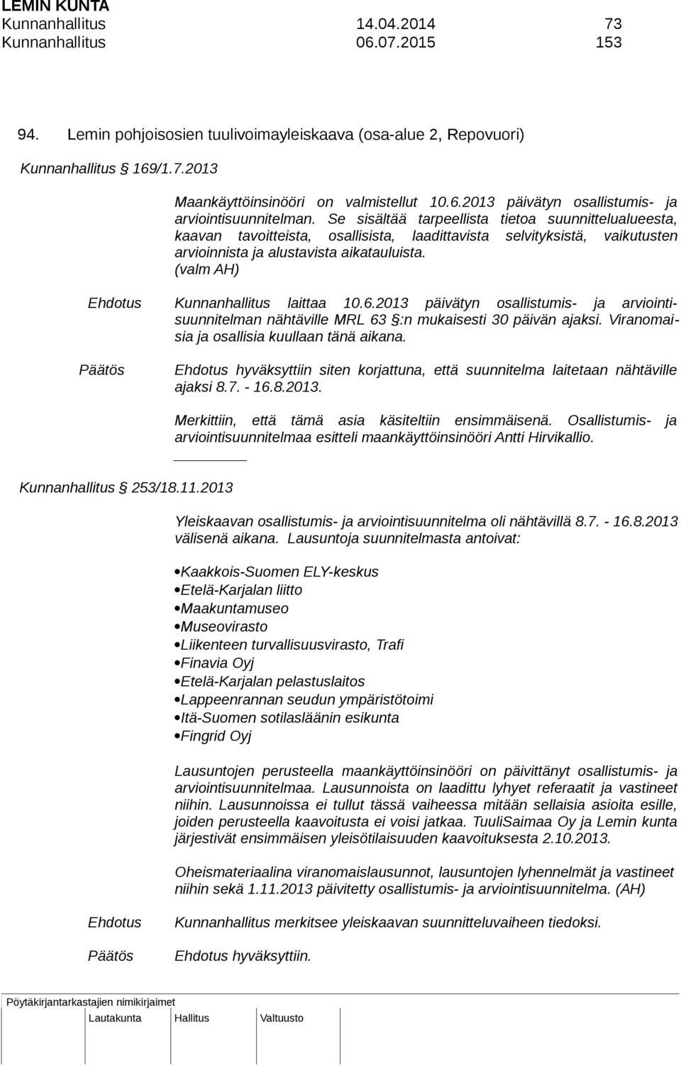 (valm AH) Kunnanhallitus laittaa 10.6.2013 päivätyn osallistumis- ja arviointisuunnitelman nähtäville MRL 63 :n mukaisesti 30 päivän ajaksi. Viranomaisia ja osallisia kuullaan tänä aikana.