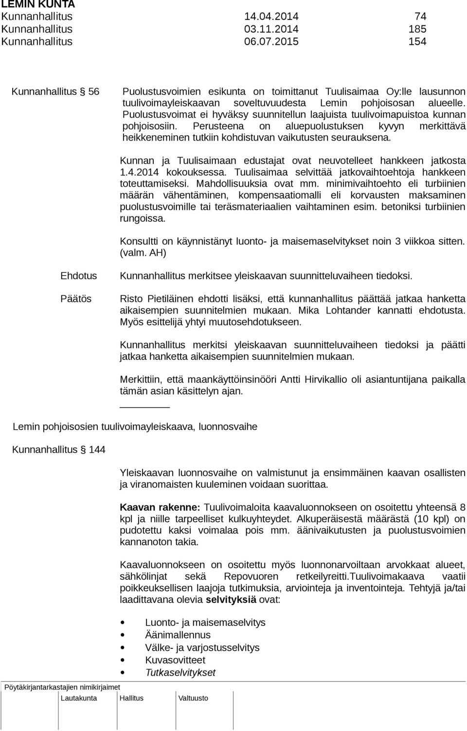 Puolustusvoimat ei hyväksy suunnitellun laajuista tuulivoimapuistoa kunnan pohjoisosiin. Perusteena on aluepuolustuksen kyvyn merkittävä heikkeneminen tutkiin kohdistuvan vaikutusten seurauksena.