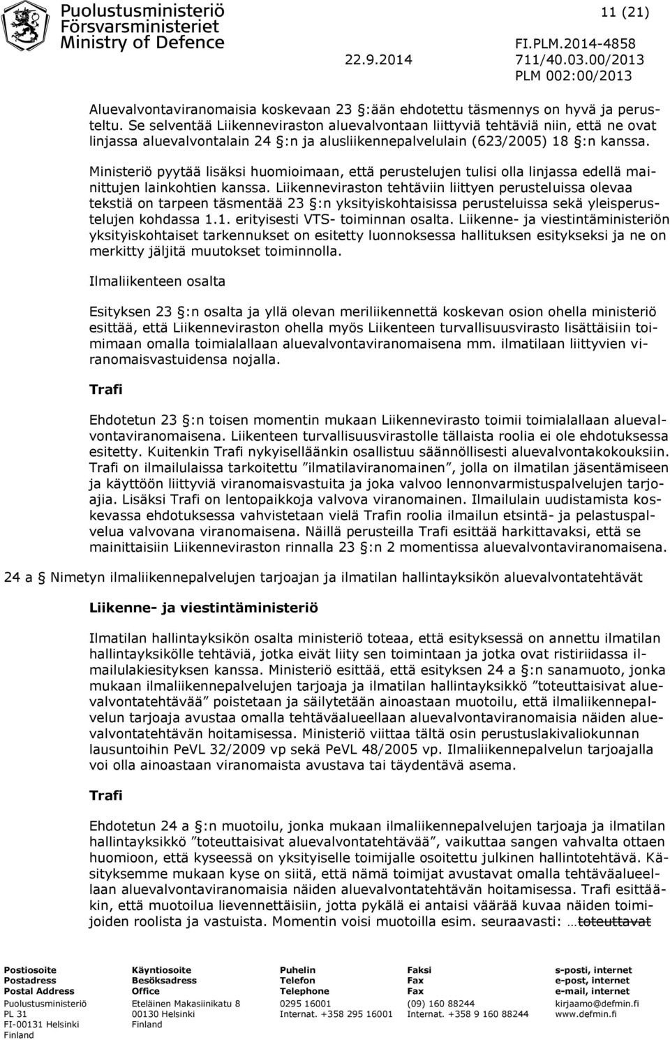 Ministeriö pyytää lisäksi huomioimaan, että perustelujen tulisi olla linjassa edellä mainittujen lainkohtien kanssa.