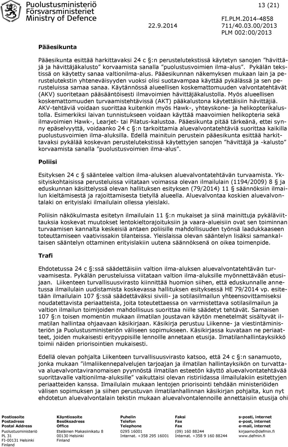 Pääesikunnan näkemyksen mukaan lain ja perustelutekstin yhteneväisyyden vuoksi olisi suotavampaa käyttää pykälässä ja sen perusteluissa samaa sanaa.