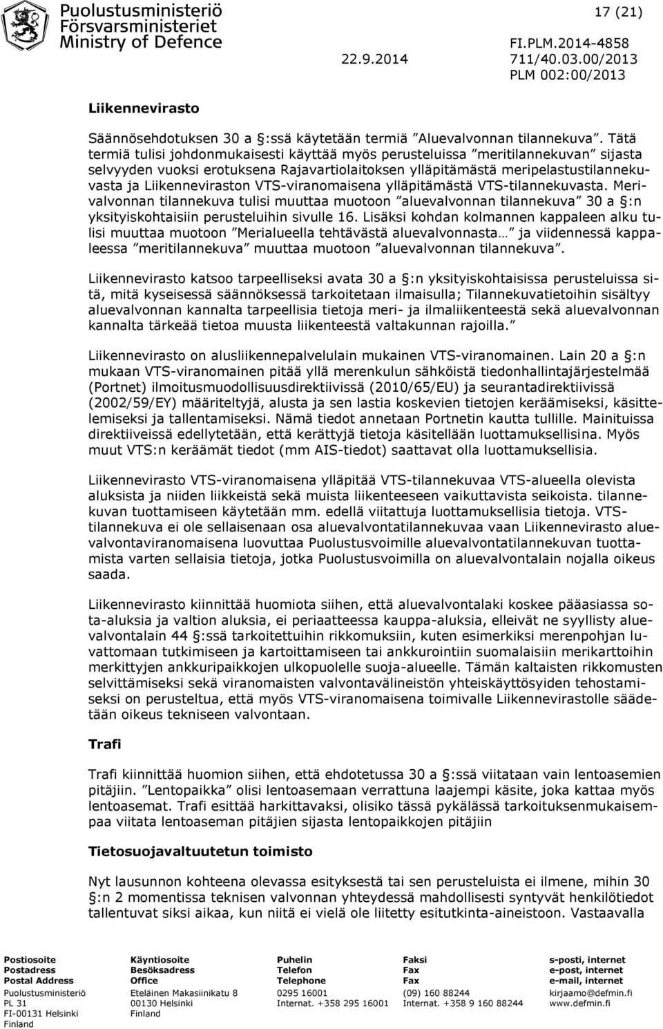 VTS-viranomaisena ylläpitämästä VTS-tilannekuvasta. Merivalvonnan tilannekuva tulisi muuttaa muotoon aluevalvonnan tilannekuva 30 a :n yksityiskohtaisiin perusteluihin sivulle 16.