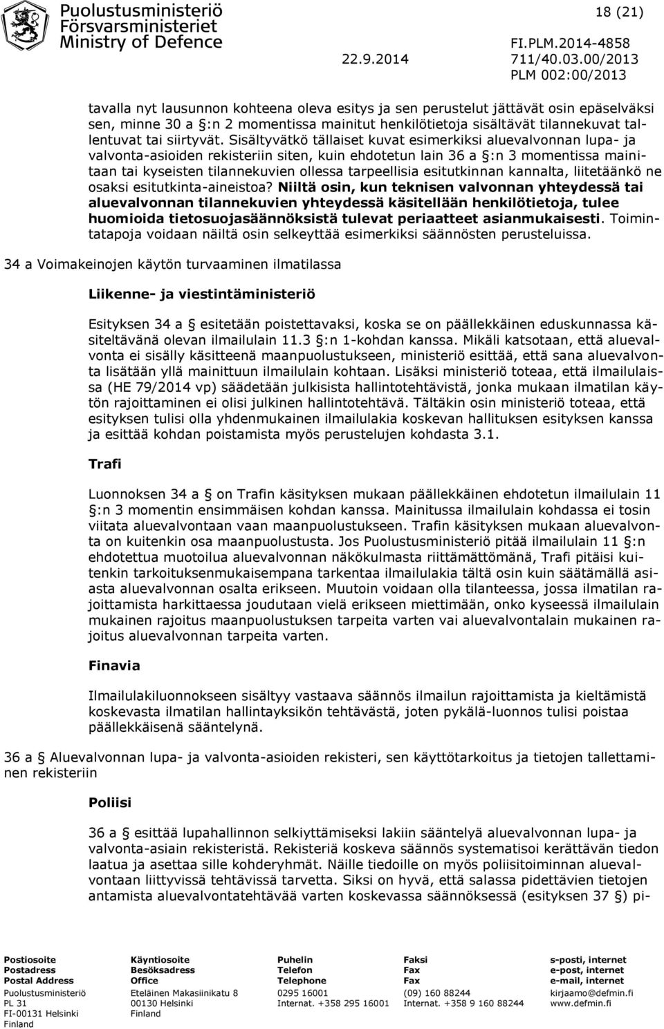 Sisältyvätkö tällaiset kuvat esimerkiksi aluevalvonnan lupa- ja valvonta-asioiden rekisteriin siten, kuin ehdotetun lain 36 a :n 3 momentissa mainitaan tai kyseisten tilannekuvien ollessa