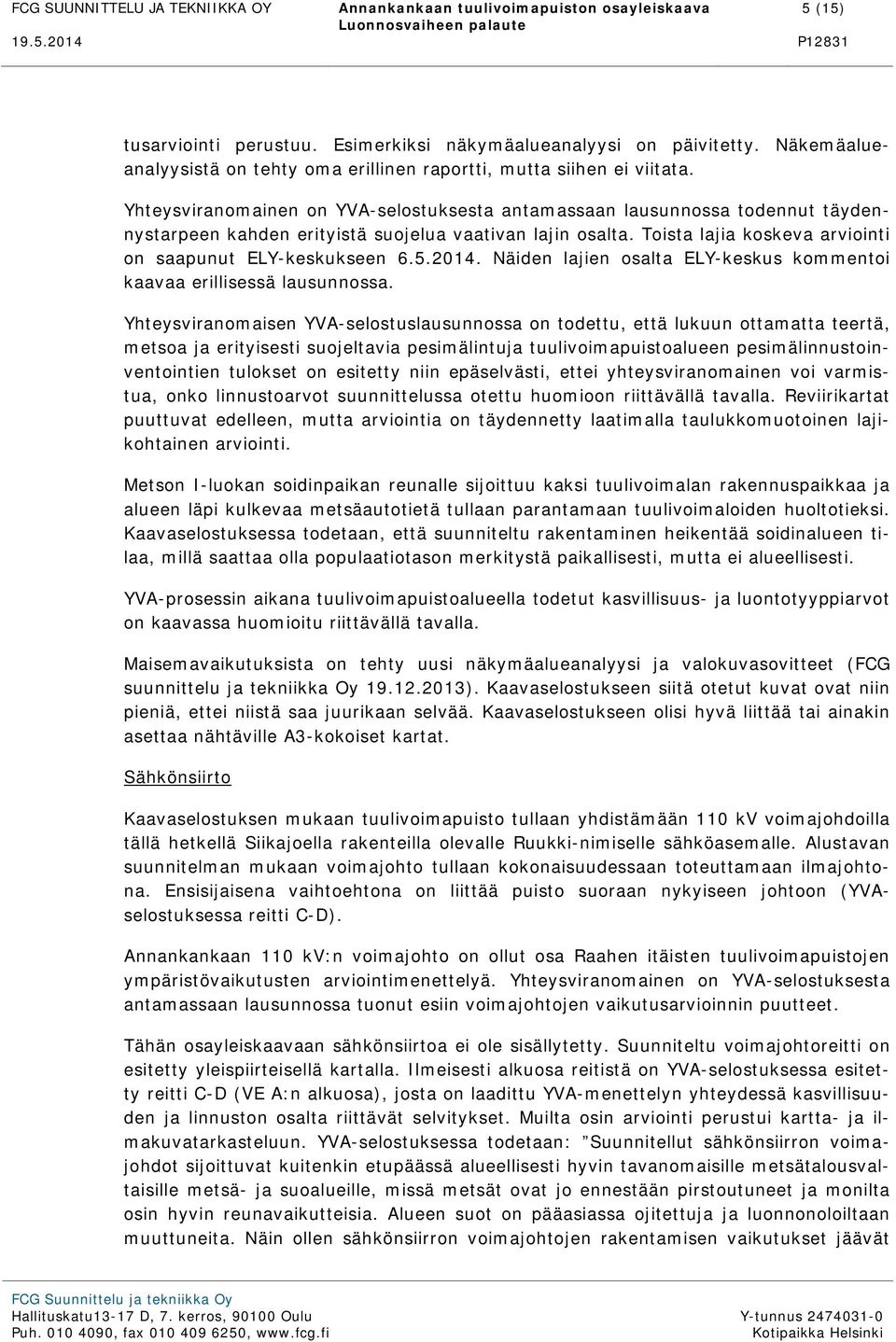 Yhteysviranomainen on YVA-selostuksesta antamassaan lausunnossa todennut täydennystarpeen kahden erityistä suojelua vaativan lajin osalta. Toista lajia koskeva arviointi on saapunut ELY-keskukseen 6.