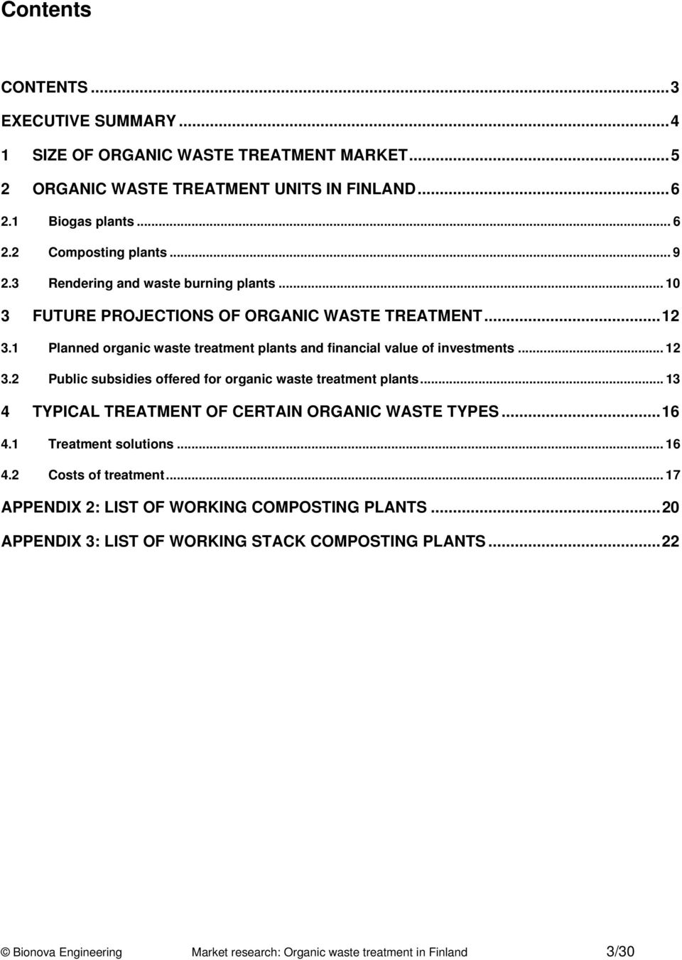 .. 12 3.2 Public subsidies offered for organic waste treatment plants... 13 4 TYPICAL TREATMENT OF CERTAIN ORGANIC WASTE TYPES...16 4.1 Treatment solutions... 16 4.2 Costs of treatment.