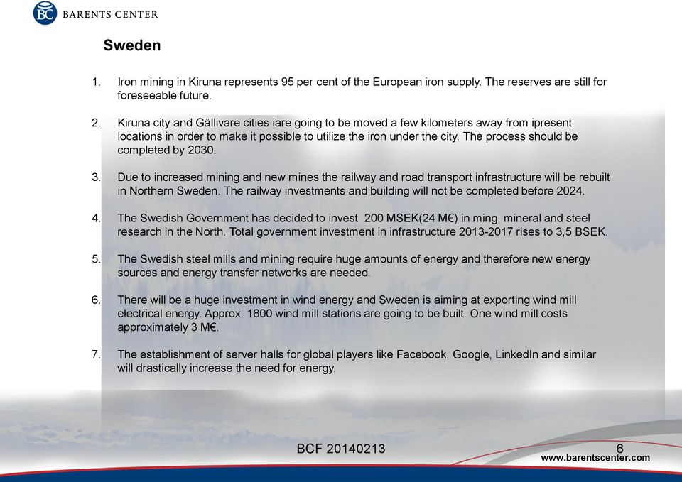 The process should be completed by 2030. 3. Due to increased mining and new mines the railway and road transport infrastructure will be rebuilt in Northern Sweden.