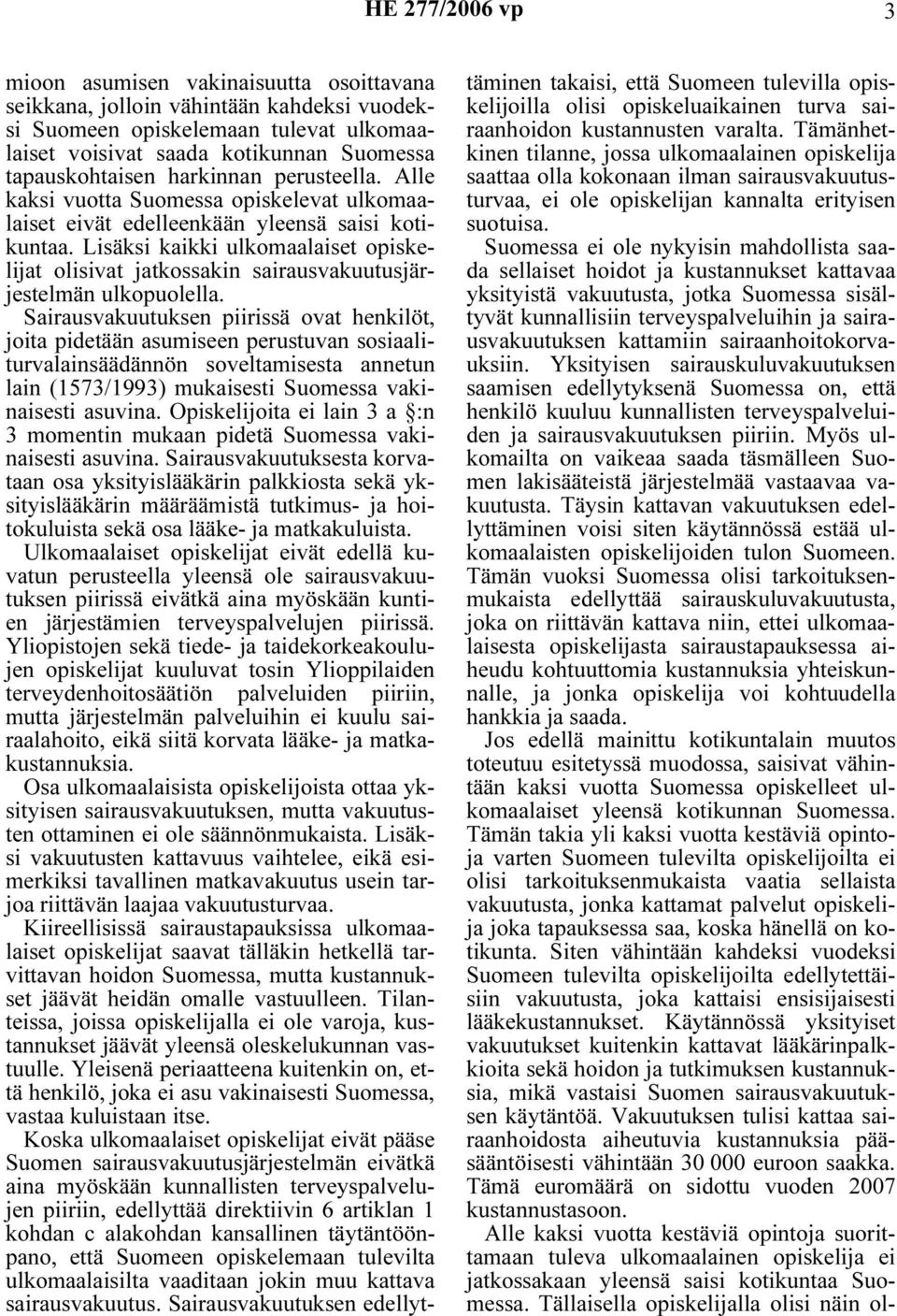Lisäksi kaikki ulkomaalaiset opiskelijat olisivat jatkossakin sairausvakuutusjärjestelmän ulkopuolella.