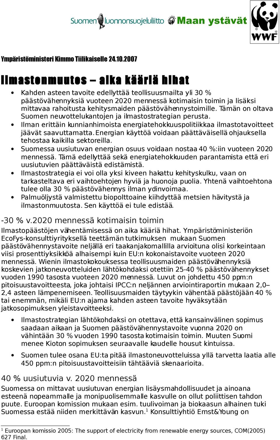 päästövähennystoimille. Tämän on oltava Suomen neuvottelukantojen ja ilmastostrategian perusta. Ilman erittäin kunnianhimoista energiatehokkuuspolitiikkaa ilmastotavoitteet jäävät saavuttamatta.