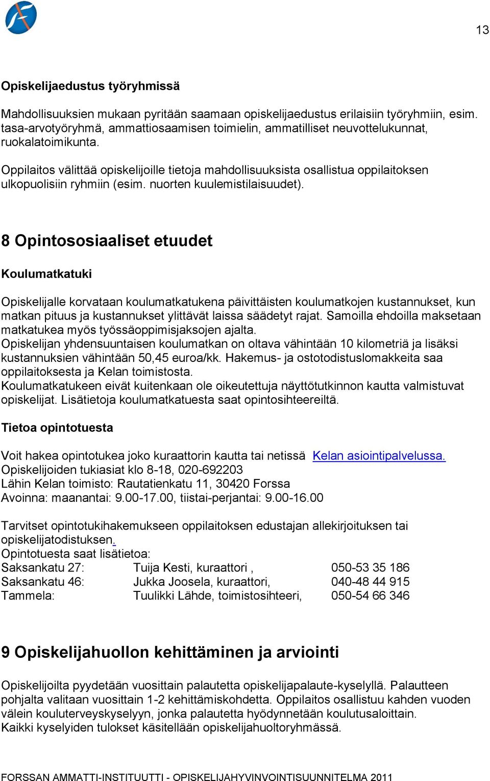 Oppilaitos välittää opiskelijoille tietoja mahdollisuuksista osallistua oppilaitoksen ulkopuolisiin ryhmiin (esim. nuorten kuulemistilaisuudet).