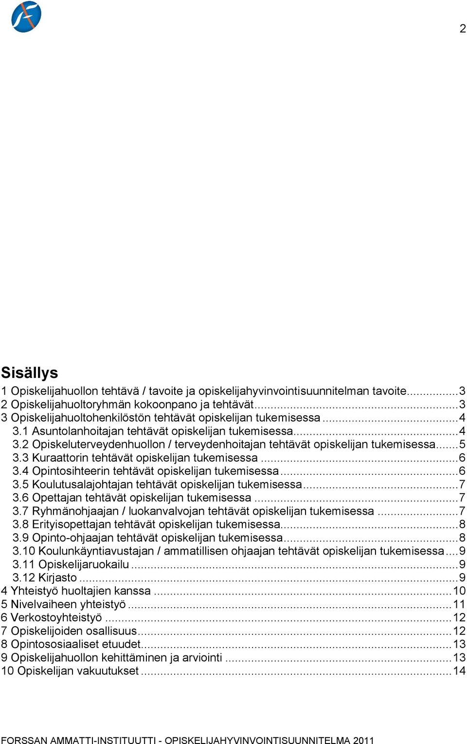 .. 5 3.3 Kuraattorin tehtävät opiskelijan tukemisessa... 6 3.4 Opintosihteerin tehtävät opiskelijan tukemisessa... 6 3.5 Koulutusalajohtajan tehtävät opiskelijan tukemisessa... 7 3.