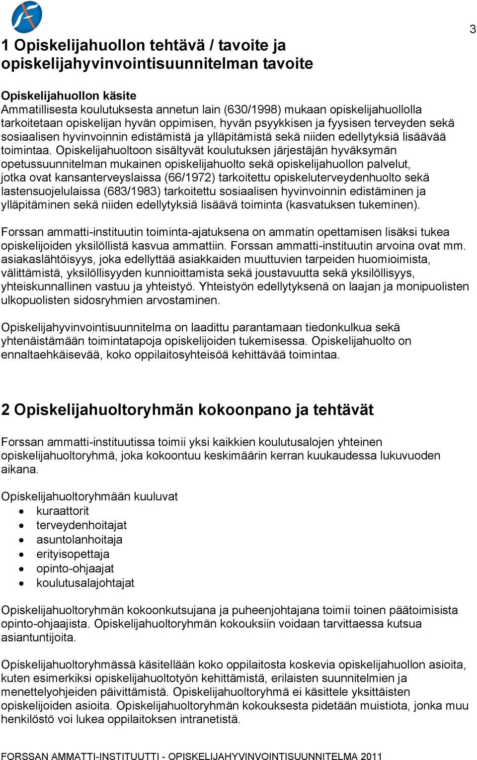 Opiskelijahuoltoon sisältyvät koulutuksen järjestäjän hyväksymän opetussuunnitelman mukainen opiskelijahuolto sekä opiskelijahuollon palvelut, jotka ovat kansanterveyslaissa (66/1972) tarkoitettu