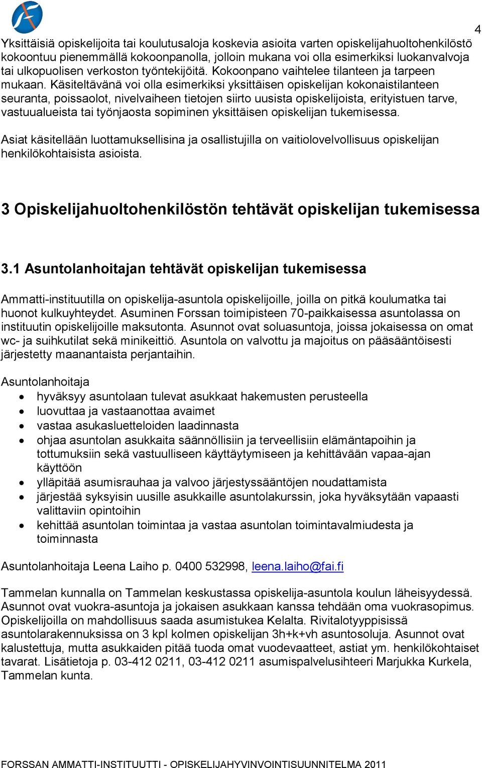 Käsiteltävänä voi olla esimerkiksi yksittäisen opiskelijan kokonaistilanteen seuranta, poissaolot, nivelvaiheen tietojen siirto uusista opiskelijoista, erityistuen tarve, vastuualueista tai