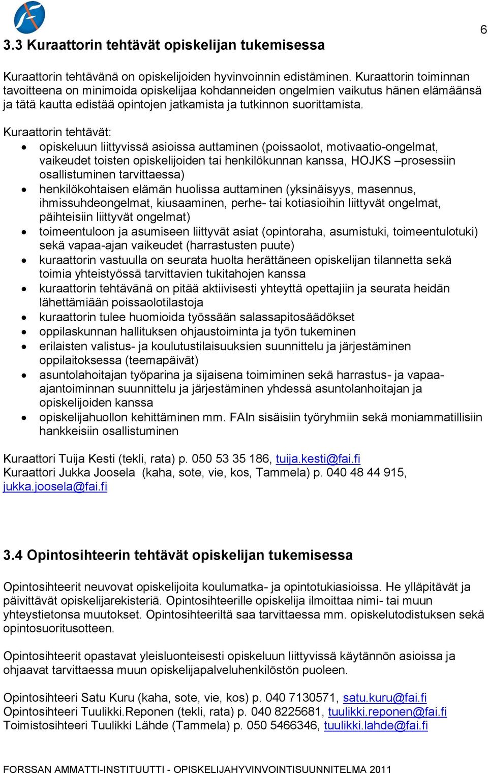 Kuraattorin tehtävät: opiskeluun liittyvissä asioissa auttaminen (poissaolot, motivaatio-ongelmat, vaikeudet toisten opiskelijoiden tai henkilökunnan kanssa, HOJKS prosessiin osallistuminen