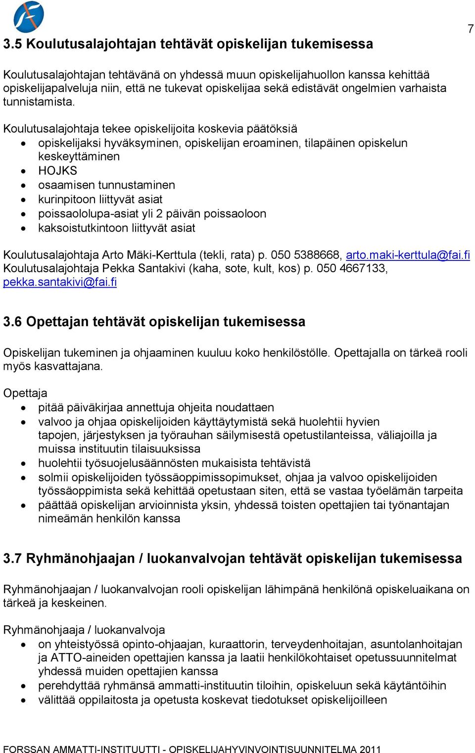 Koulutusalajohtaja tekee opiskelijoita koskevia päätöksiä opiskelijaksi hyväksyminen, opiskelijan eroaminen, tilapäinen opiskelun keskeyttäminen HOJKS osaamisen tunnustaminen kurinpitoon liittyvät