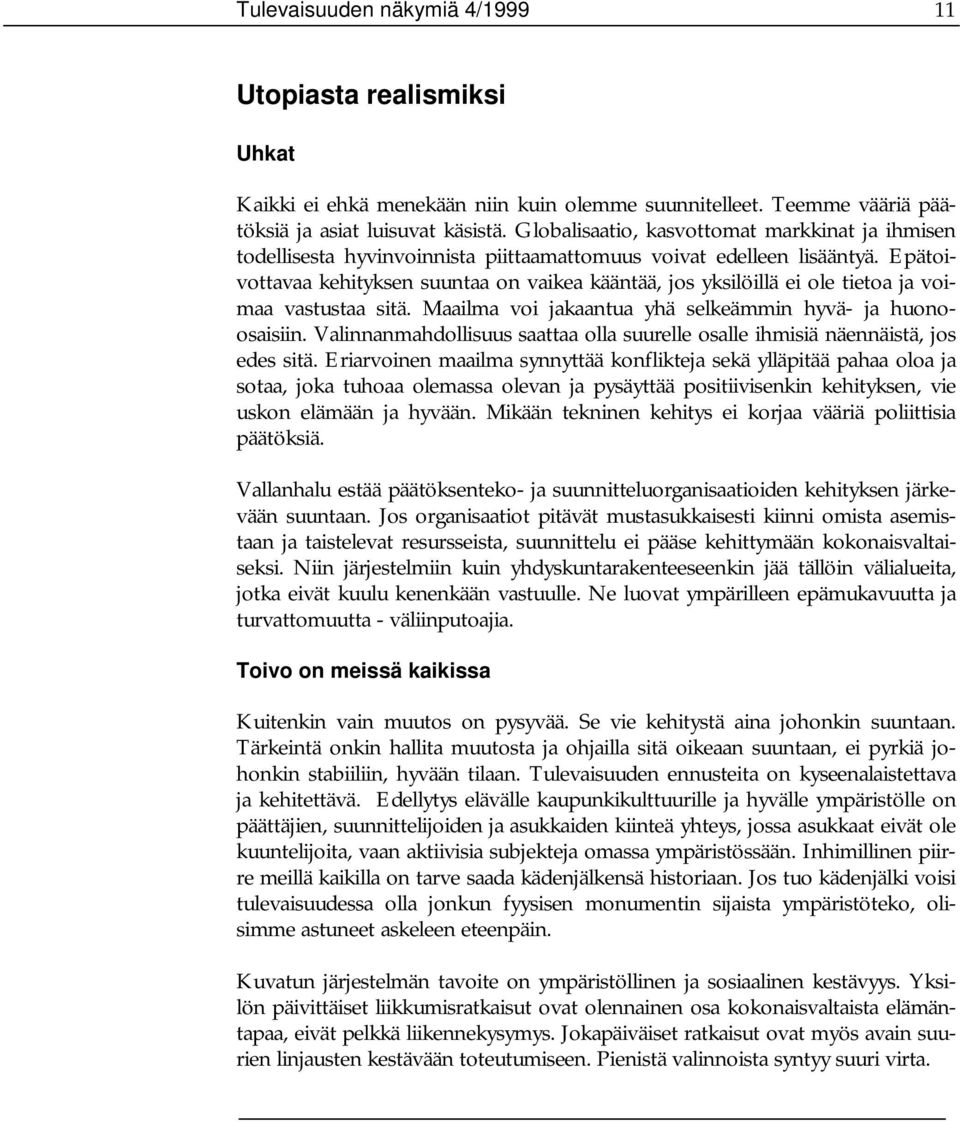 Epätoivottavaa kehityksen suuntaa on vaikea kääntää, jos yksilöillä ei ole tietoa ja voimaa vastustaa sitä. Maailma voi jakaantua yhä selkeämmin hyvä- ja huonoosaisiin.