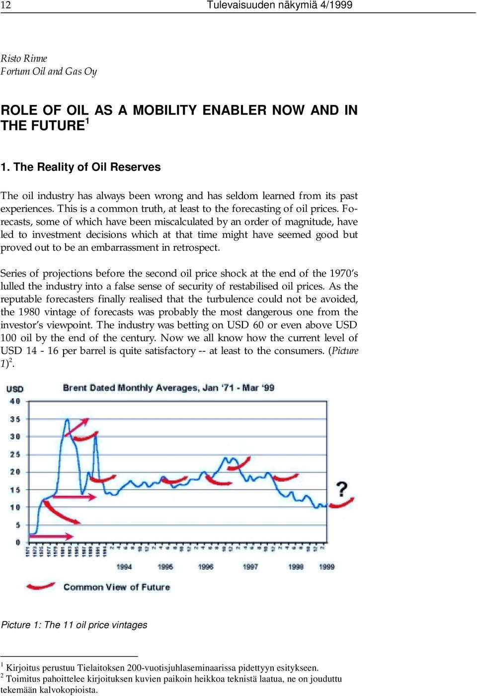 Forecasts, some of which have been miscalculated by an order of magnitude, have led to investment decisions which at that time might have seemed good but proved out to be an embarrassment in