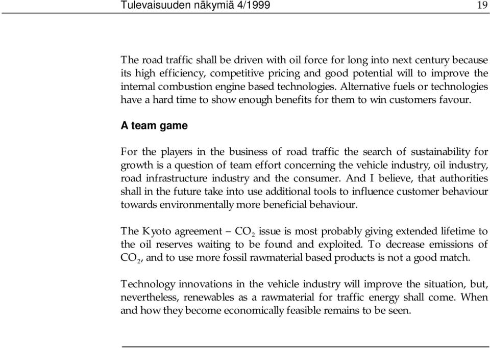 A team game For the players in the business of road traffic the search of sustainability for growth is a question of team effort concerning the vehicle industry, oil industry, road infrastructure