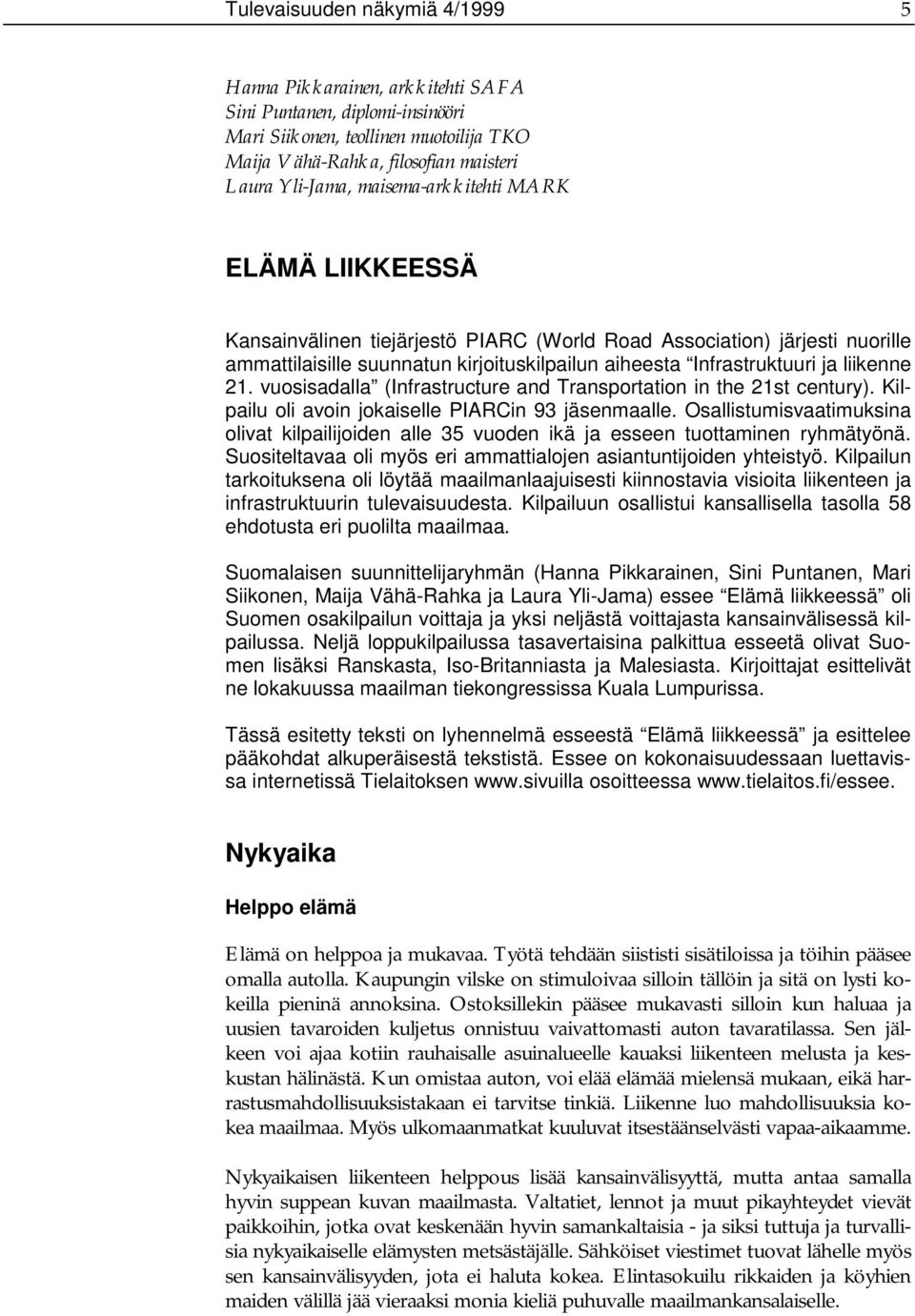 21. vuosisadalla (Infrastructure and Transportation in the 21st century). Kilpailu oli avoin jokaiselle PIARCin 93 jäsenmaalle.