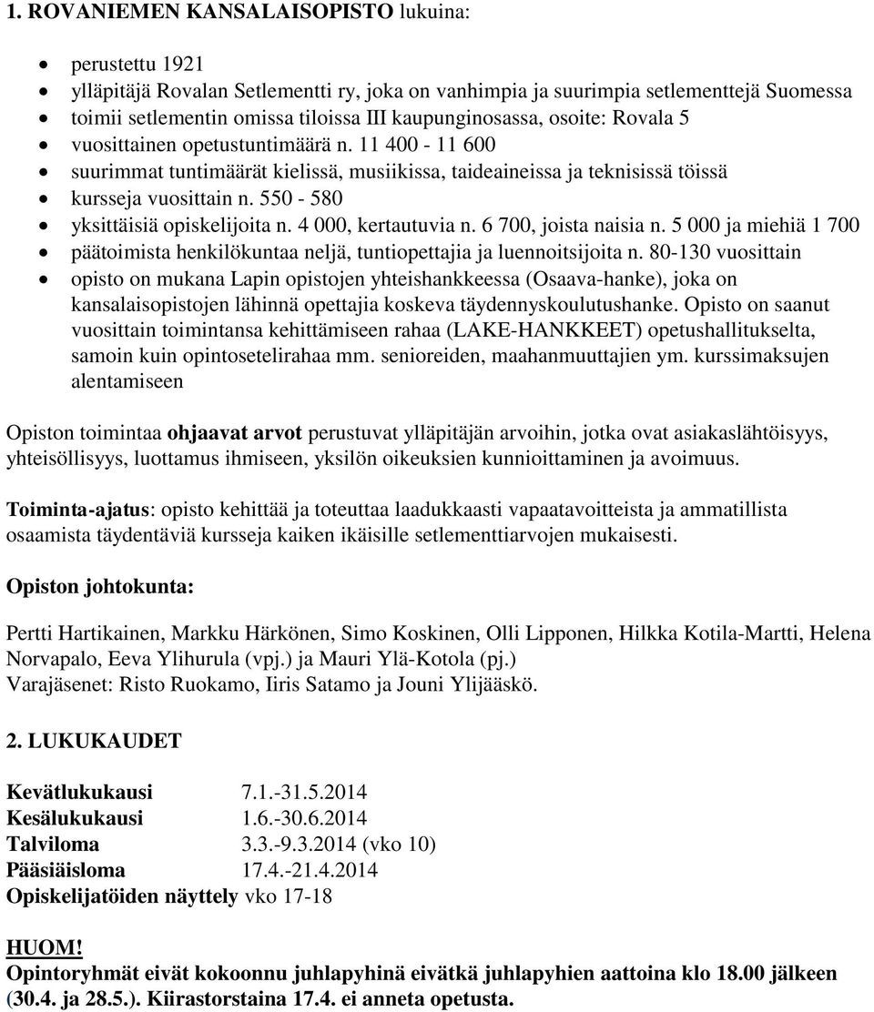 550-580 yksittäisiä opiskelijoita n. 4 000, kertautuvia n. 6 700, joista naisia n. 5 000 ja miehiä 1 700 päätoimista henkilökuntaa neljä, tuntiopettajia ja luennoitsijoita n.