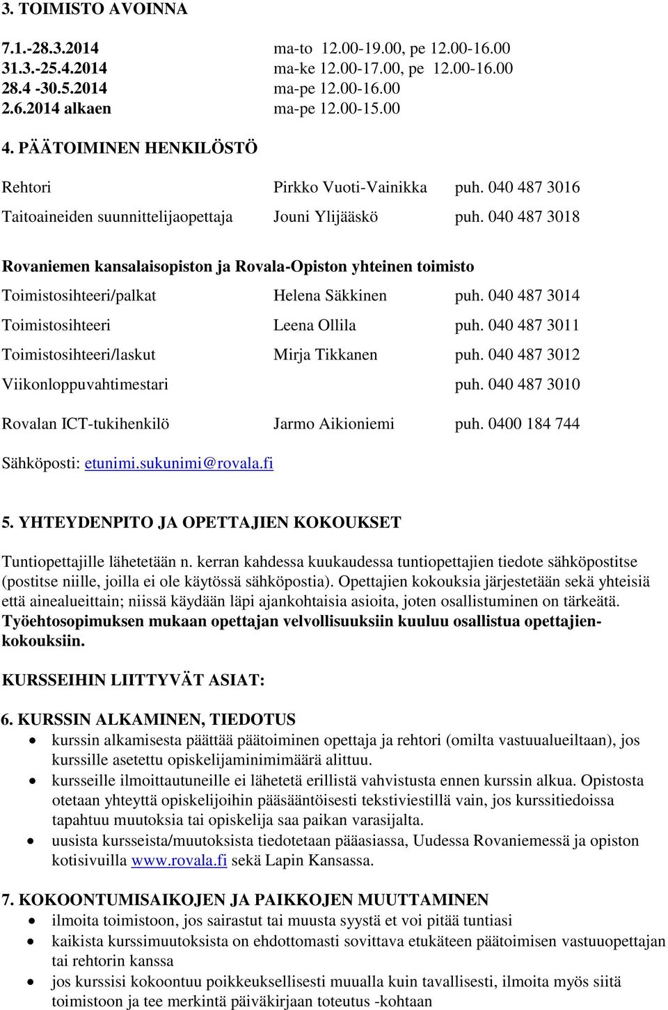 040 487 3018 Rovaniemen kansalaisopiston ja Rovala-Opiston yhteinen toimisto Toimistosihteeri/palkat Helena Säkkinen puh. 040 487 3014 Toimistosihteeri Leena Ollila puh.