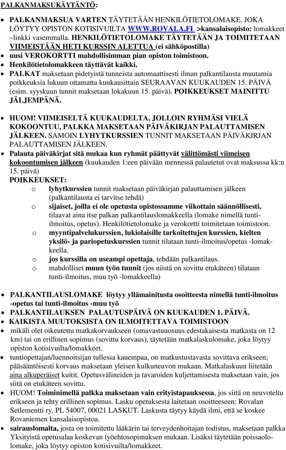 PALKAT maksetaan pidetyistä tunneista automaattisesti ilman palkantilausta muutamia poikkeuksia lukuun ottamatta kuukausittain SEURAAVAN KUUKAUDEN 15. PÄIVÄ (esim.