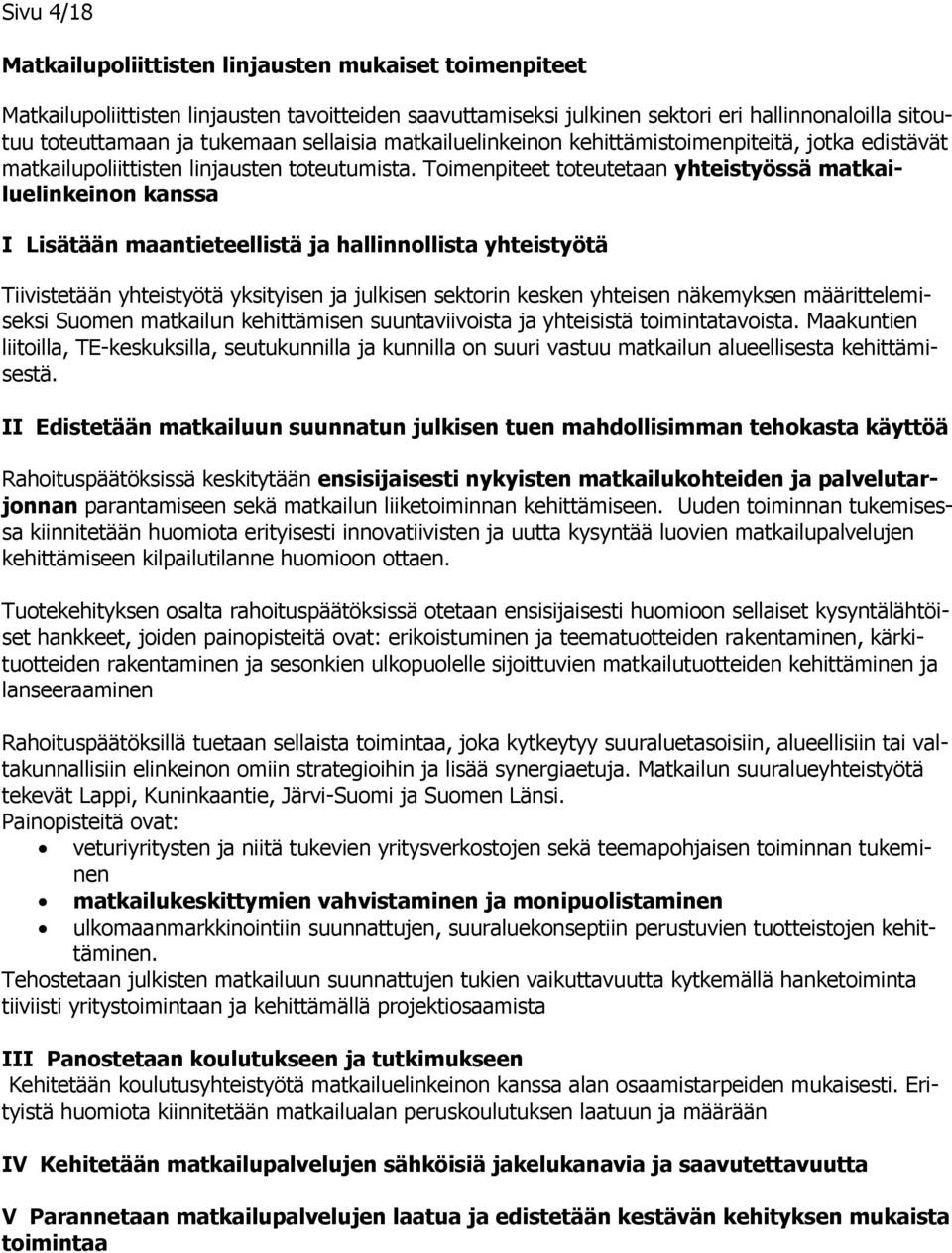 Toimenpiteet toteutetaan yhteistyössä matkailuelinkeinon kanssa I Lisätään maantieteellistä ja hallinnollista yhteistyötä Tiivistetään yhteistyötä yksityisen ja julkisen sektorin kesken yhteisen