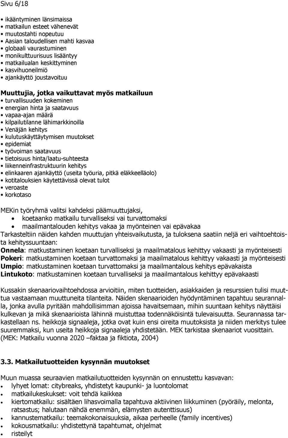 kehitys kulutuskäyttäytymisen muutokset epidemiat työvoiman saatavuus tietoisuus hinta/laatu-suhteesta liikenneinfrastruktuurin kehitys elinkaaren ajankäyttö (useita työuria, pitkä eläkkeelläolo)