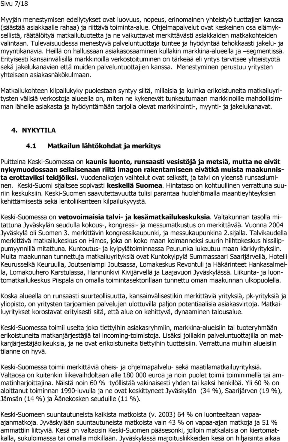 Tulevaisuudessa menestyvä palveluntuottaja tuntee ja hyödyntää tehokkaasti jakelu- ja myyntikanavia. Heillä on hallussaan asiakasosaaminen kullakin markkina-alueella ja segmentissä.