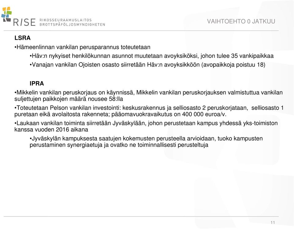 58:lla Toteutetaan Pelson vankilan investointi: keskusrakennus ja selliosasto 2 peruskorjataan, selliosasto 1 puretaan eikä avolaitosta rakenneta; pääomavuokravaikutus on 400 000 euroa/v.