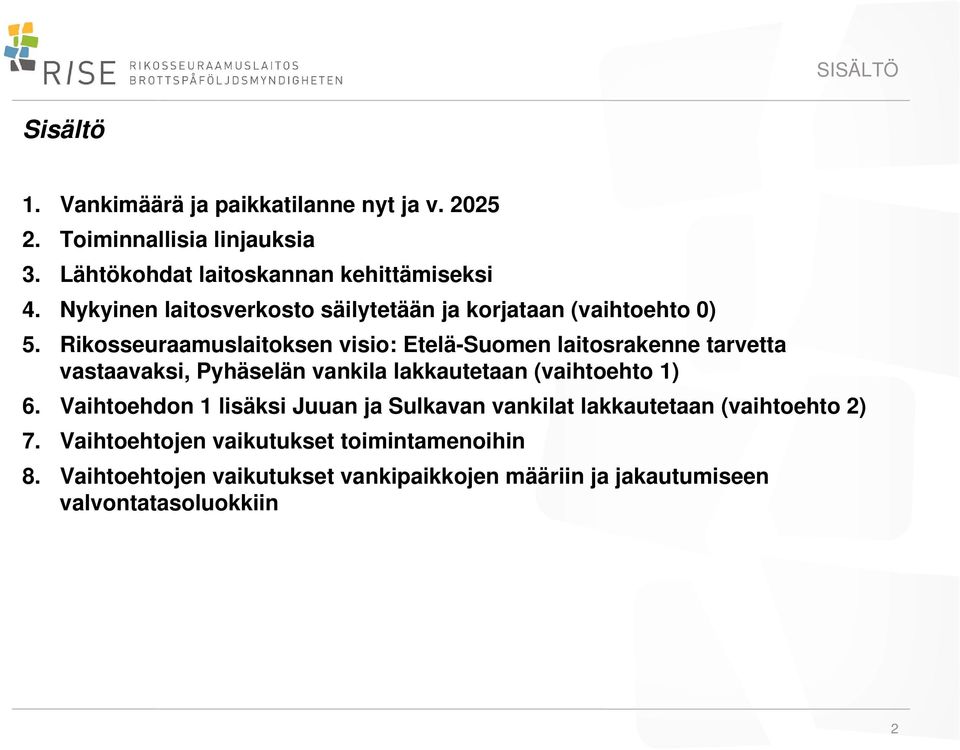 Rikosseuraamuslaitoksen visio: Etelä-Suomen laitosrakenne tarvetta vastaavaksi, Pyhäselän vankila lakkautetaan (vaihtoehto 1) 6.