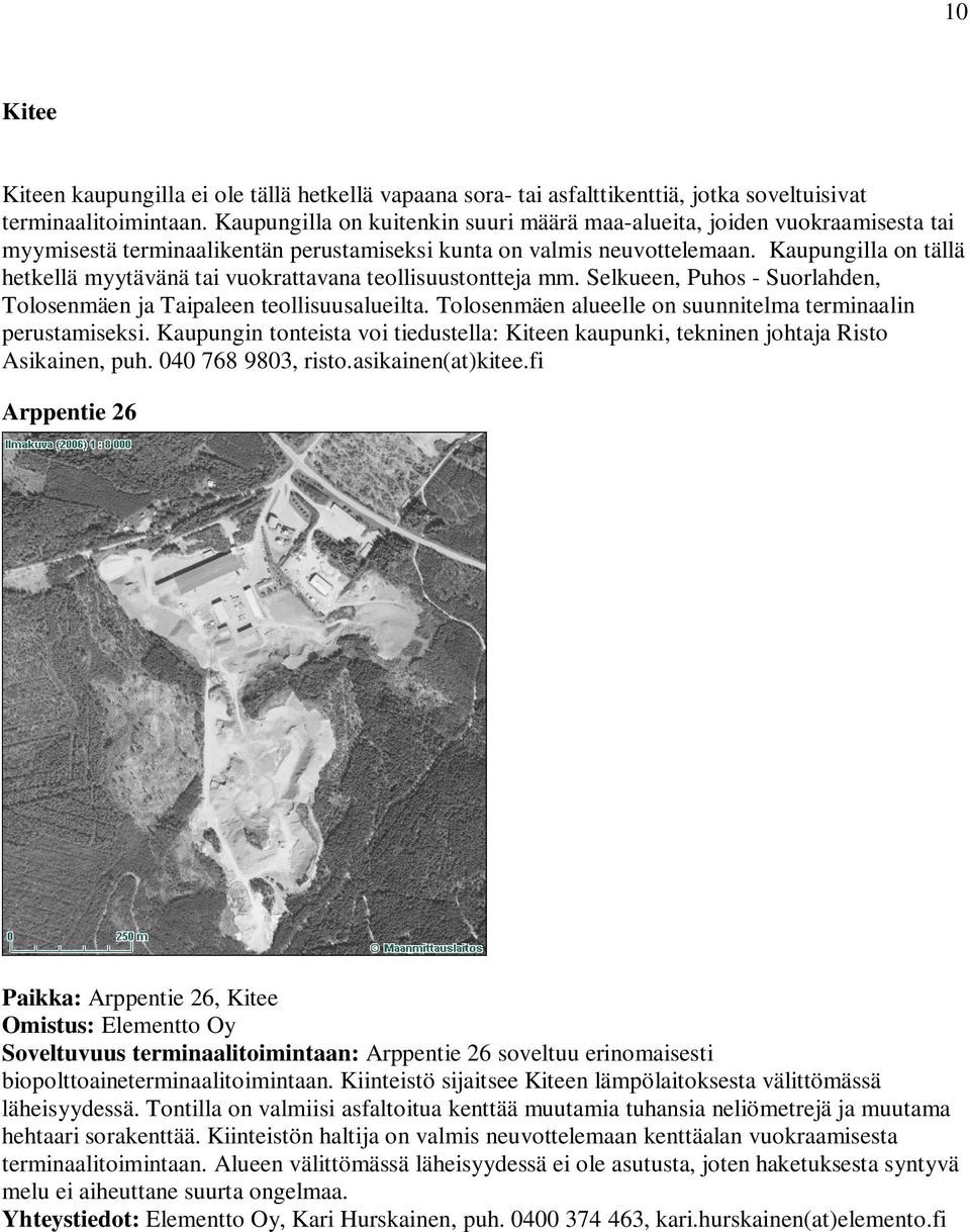 Kaupungilla on tällä hetkellä myytävänä tai vuokrattavana teollisuustontteja mm. Selkueen, Puhos - Suorlahden, Tolosenmäen ja Taipaleen teollisuusalueilta.