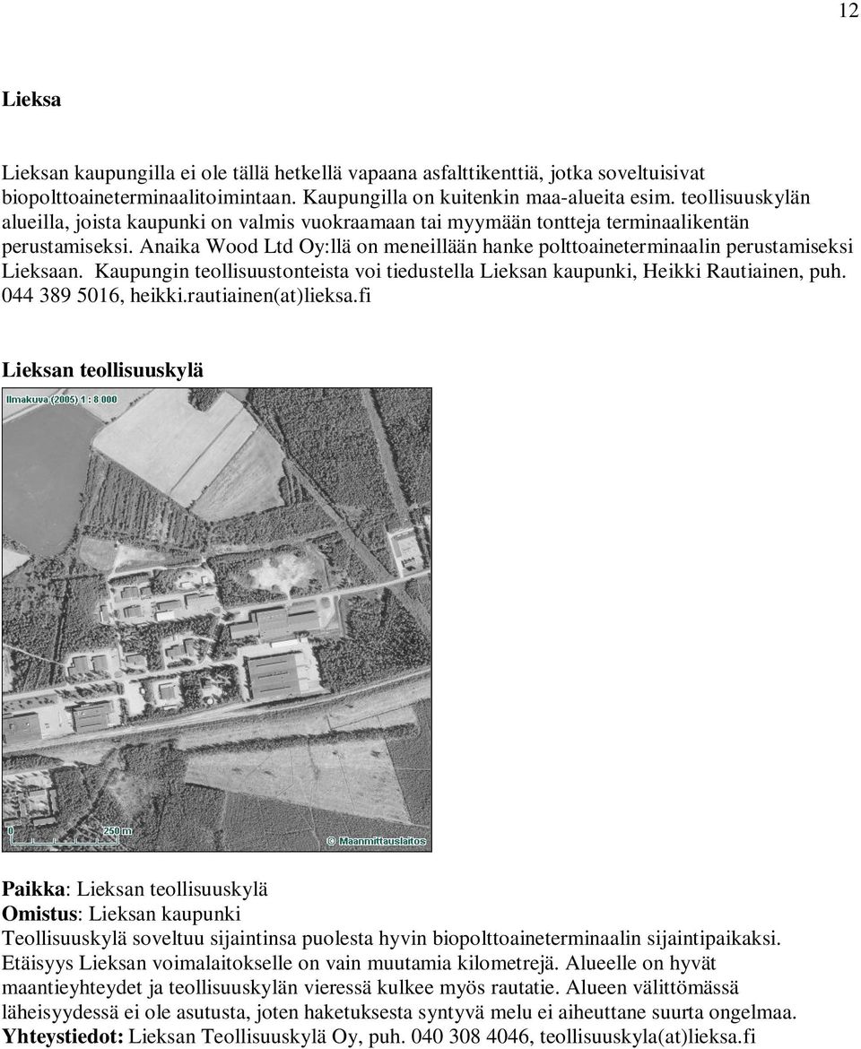 Anaika Wood Ltd Oy:llä on meneillään hanke polttoaineterminaalin perustamiseksi Lieksaan. Kaupungin teollisuustonteista voi tiedustella Lieksan kaupunki, Heikki Rautiainen, puh. 044 389 5016, heikki.