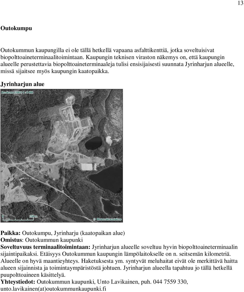 Jyrinharjun alue Paikka: Outokumpu, Jyrinharju (kaatopaikan alue) Omistus: Outokummun kaupunki Soveltuvuus terminaalitoimintaan: Jyrinharjun alueelle soveltuu hyvin biopolttoaineterminaalin