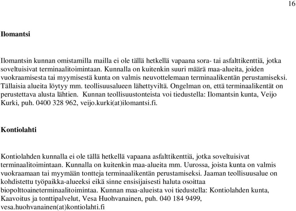 teollisuusalueen lähettyviltä. Ongelman on, että terminaalikentät on perustettava alusta lähtien. Kunnan teollisuustonteista voi tiedustella: Ilomantsin kunta, Veijo Kurki, puh. 0400 328 962, veijo.