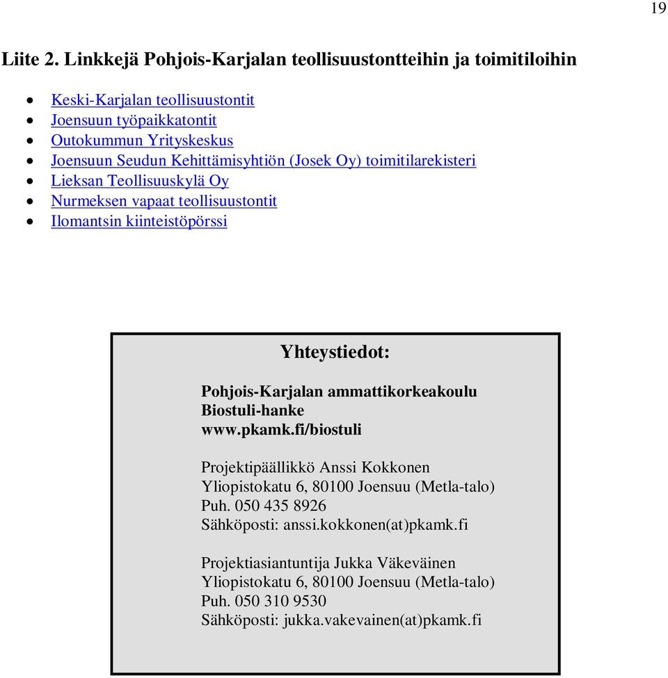 Kehittämisyhtiön (Josek Oy) toimitilarekisteri Lieksan Teollisuuskylä Oy Nurmeksen vapaat teollisuustontit Ilomantsin kiinteistöpörssi Yhteystiedot: Pohjois-Karjalan