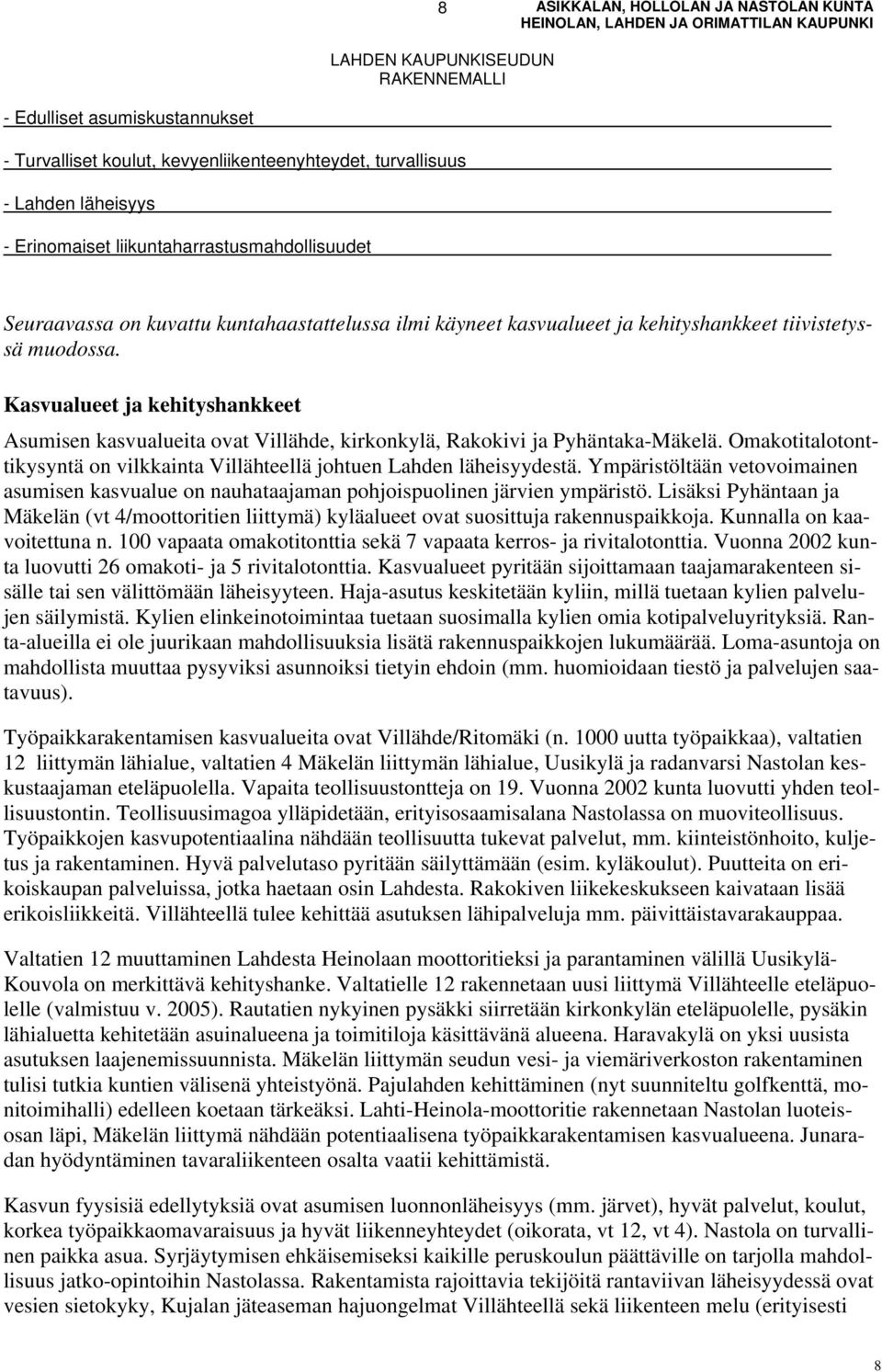 Omakotitalotonttikysyntä on vilkkainta Villähteellä johtuen Lahden läheisyydestä. Ympäristöltään vetovoimainen asumisen kasvualue on nauhataajaman pohjoispuolinen järvien ympäristö.