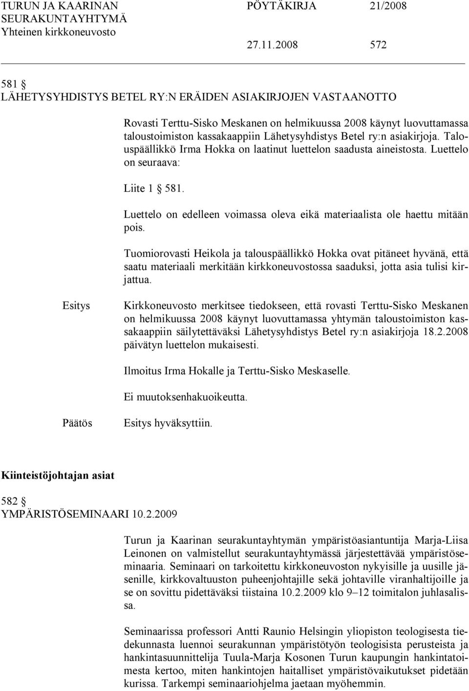 ry:n asiakirjoja. Talouspäällikkö Irma Hokka on laatinut luettelon saadusta aineistosta. Luettelo on seuraava: Liite 1 581.