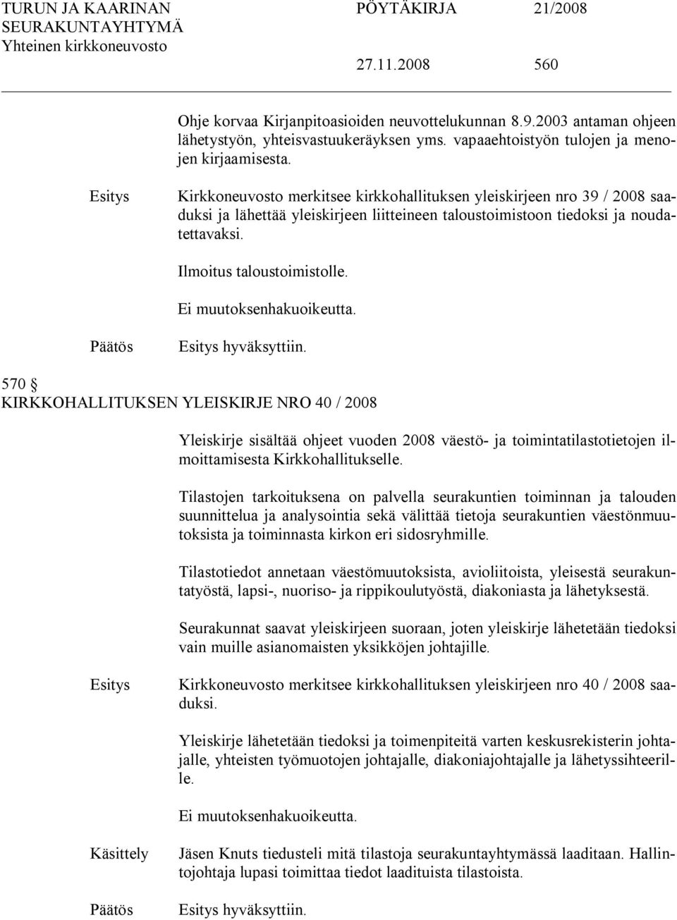 Ei muutoksenhakuoikeutta. hyväksyttiin. 570 KIRKKOHALLITUKSEN YLEISKIRJE NRO 40 / 2008 Yleiskirje sisältää ohjeet vuoden 2008 väestö ja toimintatilastotietojen ilmoittamisesta Kirkkohallitukselle.