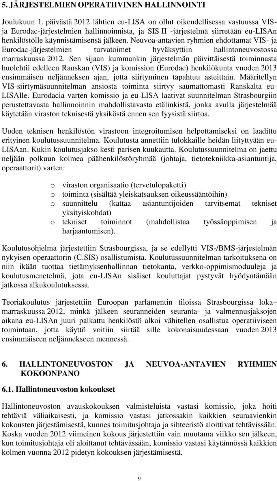 Neuvoa-antavien ryhmien ehdottamat VIS- ja Eurodac-järjestelmien turvatoimet hyväksyttiin hallintoneuvostossa marraskuussa 2012.