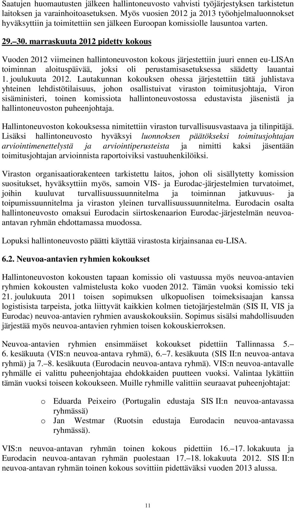 marraskuuta 2012 pidetty kokous Vuoden 2012 viimeinen hallintoneuvoston kokous järjestettiin juuri ennen eu-lisan toiminnan aloituspäivää, joksi oli perustamisasetuksessa säädetty lauantai 1.