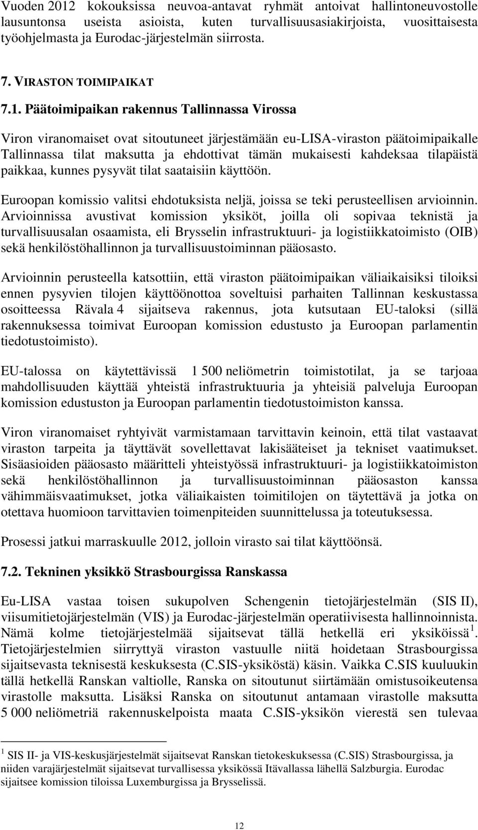 Päätoimipaikan rakennus Tallinnassa Virossa Viron viranomaiset ovat sitoutuneet järjestämään eu-lisa-viraston päätoimipaikalle Tallinnassa tilat maksutta ja ehdottivat tämän mukaisesti kahdeksaa