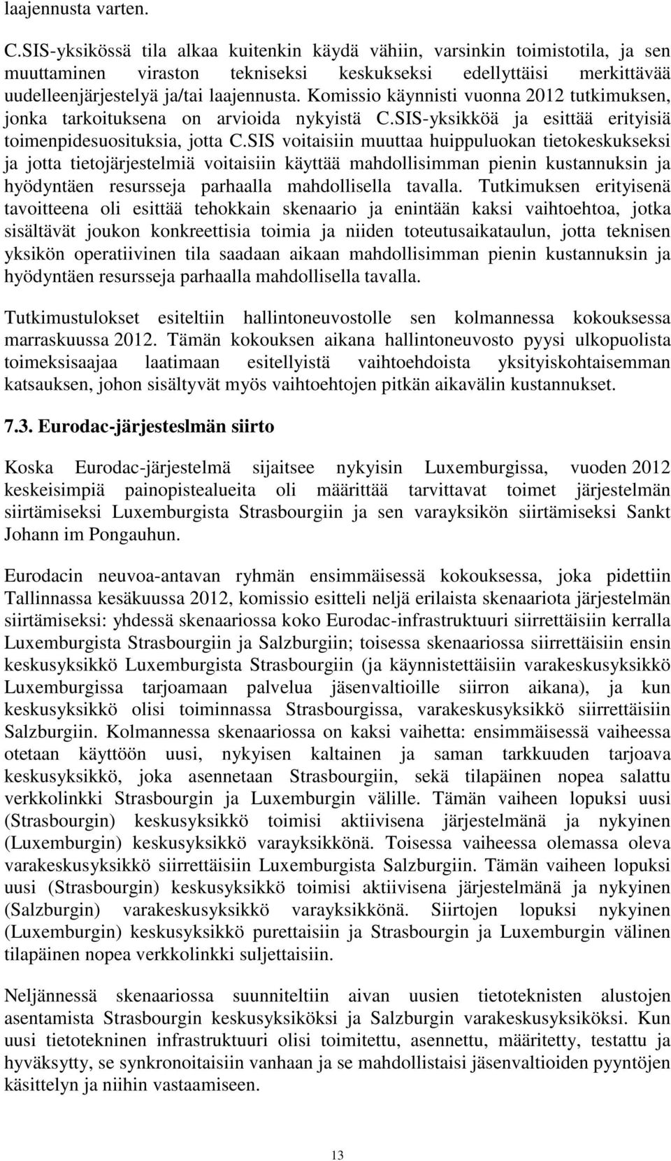 Komissio käynnisti vuonna 2012 tutkimuksen, jonka tarkoituksena on arvioida nykyistä C.SIS-yksikköä ja esittää erityisiä toimenpidesuosituksia, jotta C.
