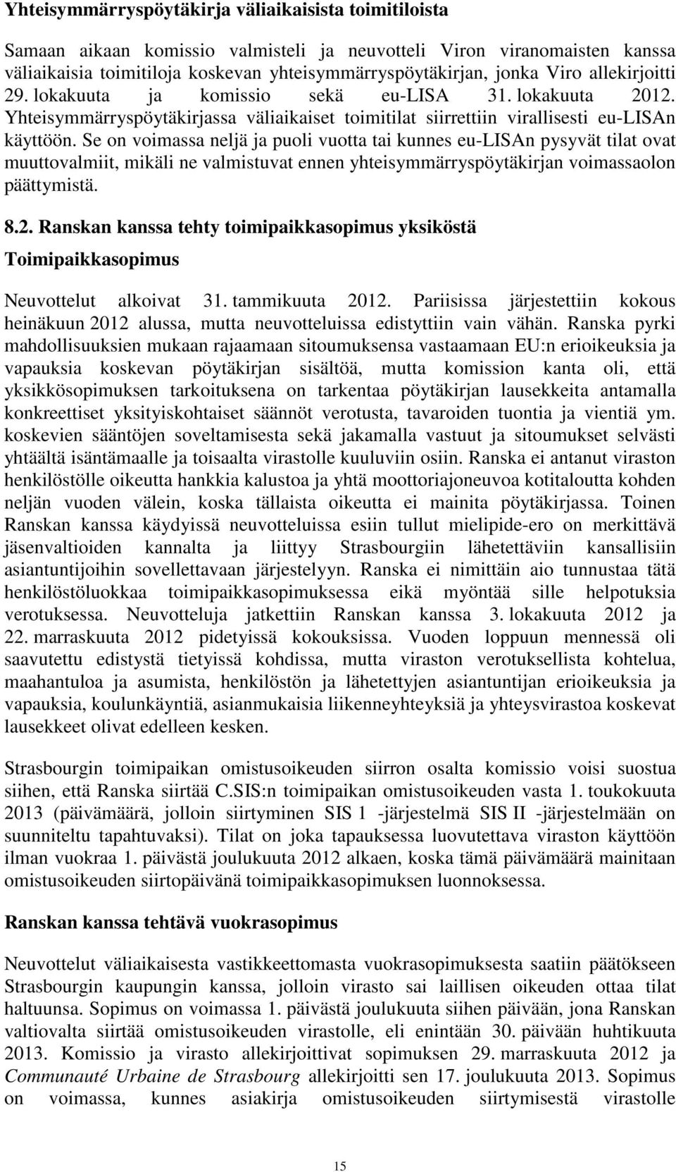 Se on voimassa neljä ja puoli vuotta tai kunnes eu-lisan pysyvät tilat ovat muuttovalmiit, mikäli ne valmistuvat ennen yhteisymmärryspöytäkirjan voimassaolon päättymistä. 8.2.