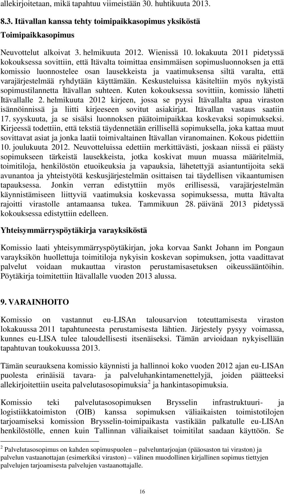 varajärjestelmää ryhdytään käyttämään. Keskusteluissa käsiteltiin myös nykyistä sopimustilannetta Itävallan suhteen. Kuten kokouksessa sovittiin, komissio lähetti Itävallalle 2.