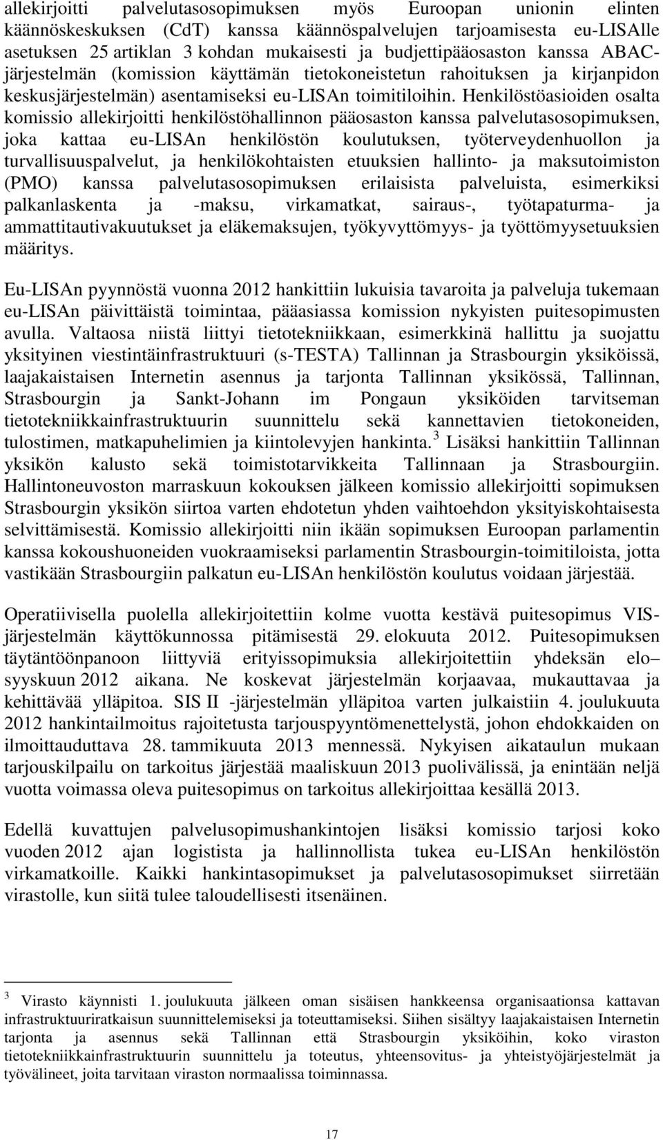 Henkilöstöasioiden osalta komissio allekirjoitti henkilöstöhallinnon pääosaston kanssa palvelutasosopimuksen, joka kattaa eu-lisan henkilöstön koulutuksen, työterveydenhuollon ja