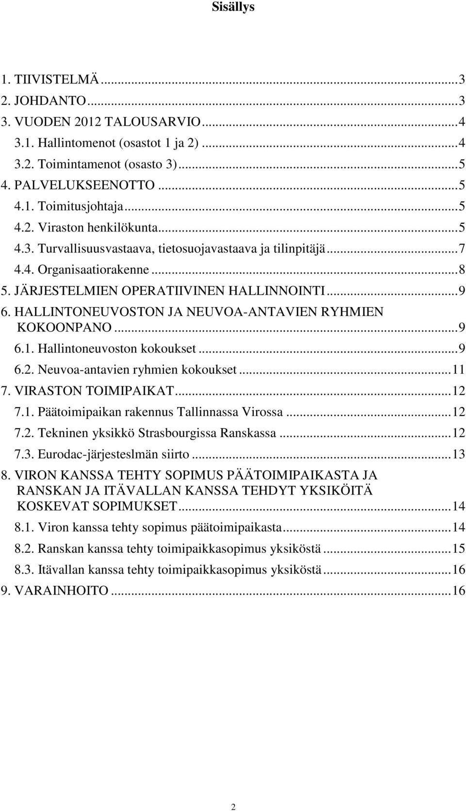 HALLINTONEUVOSTON JA NEUVOA-ANTAVIEN RYHMIEN KOKOONPANO... 9 6.1. Hallintoneuvoston kokoukset... 9 6.2. Neuvoa-antavien ryhmien kokoukset... 11 7. VIRASTON TOIMIPAIKAT... 12 7.1. Päätoimipaikan rakennus Tallinnassa Virossa.