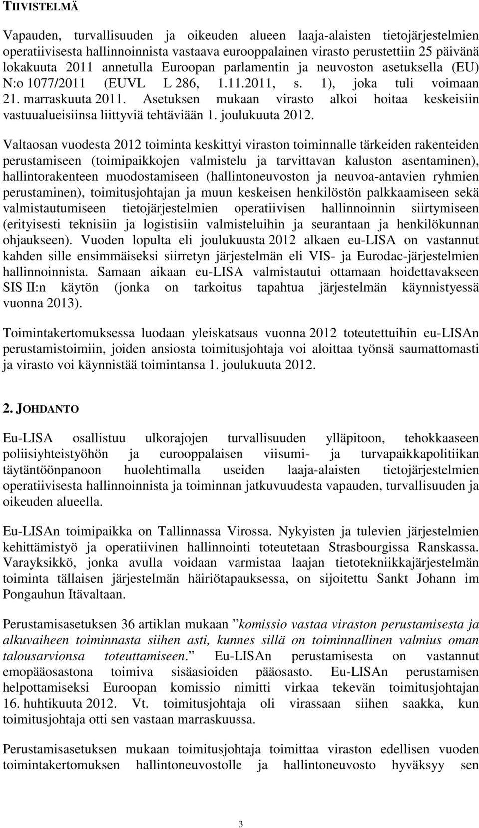Asetuksen mukaan virasto alkoi hoitaa keskeisiin vastuualueisiinsa liittyviä tehtäviään 1. joulukuuta 2012.